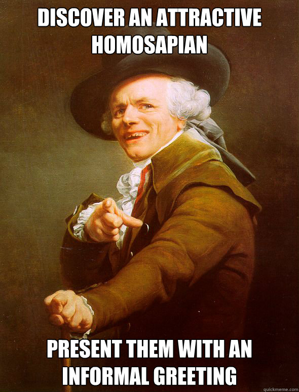 discover an attractive homosapian present them with an informal greeting  Joseph Ducreux