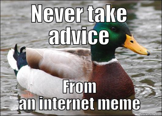 NEVER TAKE ADVICE FROM AN INTERNET MEME Actual Advice Mallard