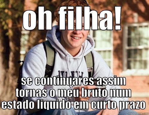 OH FILHA! SE CONTINUARES ASSIM TORNAS O MEU BRUTO NUM ESTADO LIQUIDO EM CURTO PRAZO College Freshman