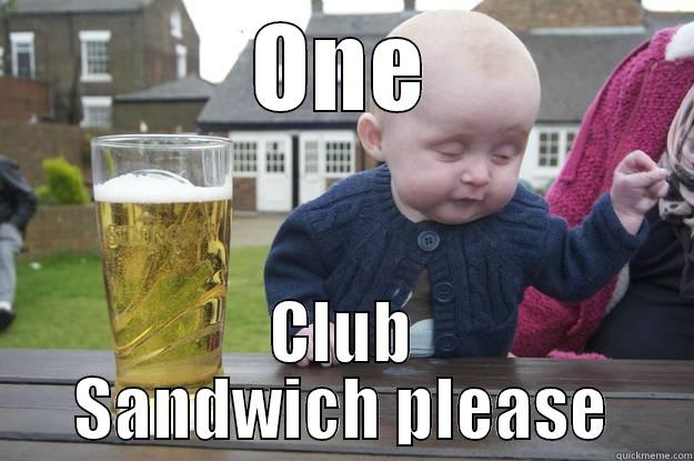 ONE CLUB SANDWICH PLEASE drunk baby