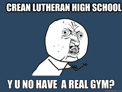 Crean Lutheran High School y u no have  a real gym? - Crean Lutheran High School y u no have  a real gym?  Y U No