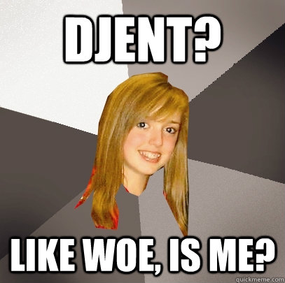 Djent? Like Woe, Is Me?  Musically Oblivious 8th Grader