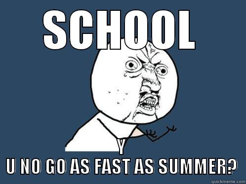 Y U NO - SCHOOL Y U NO GO AS FAST AS SUMMER? Y U No