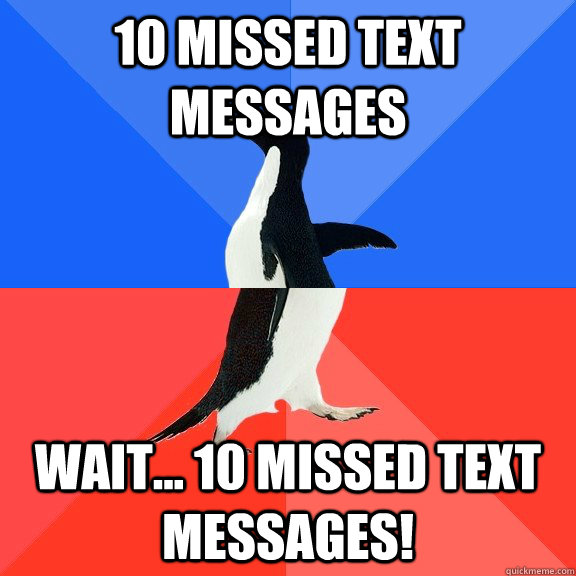 10 missed text messages Wait... 10 missed text messages!  Socially Awkward Awesome Penguin