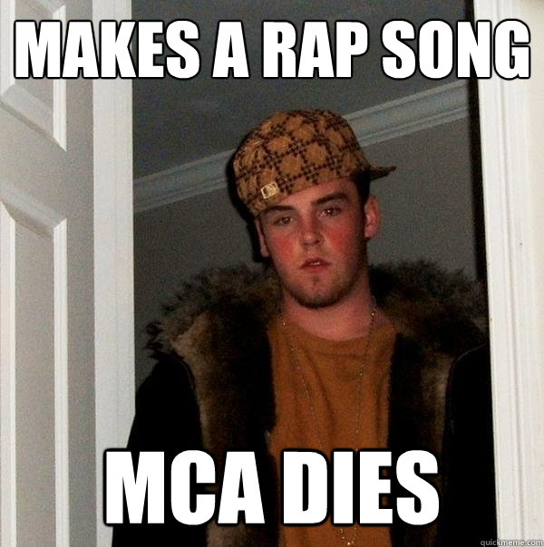 Makes a rap song MCA dies - Makes a rap song MCA dies  Scumbag Steve