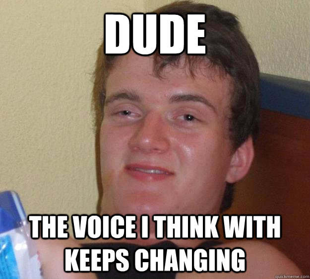 Dude the voice I think with keeps changing  10 Guy