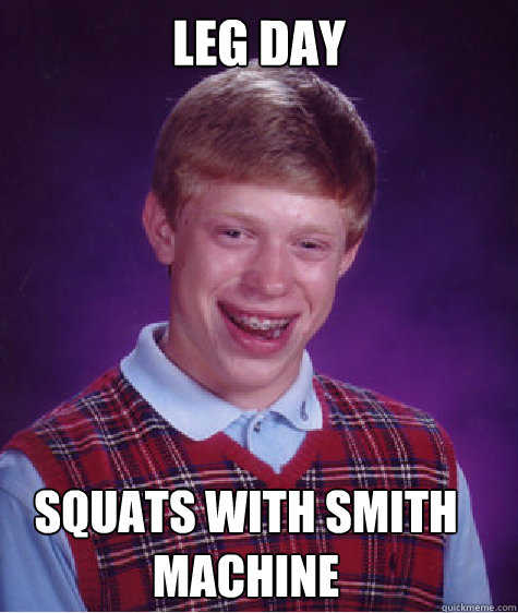 Leg day squats with smith machine  Bad Luck Brian