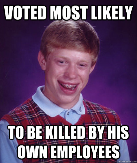 voted most likely to be killed by his own employees  Bad Luck Brian