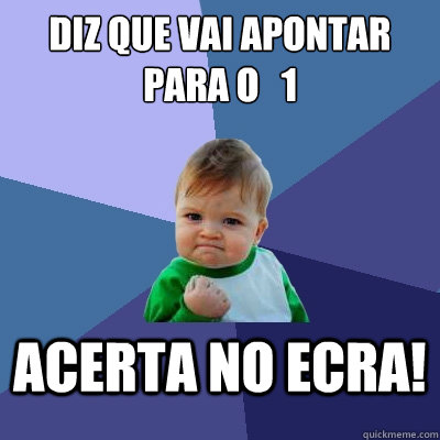 Diz que vai apontar para o   1 Acerta no ecra!  Success Kid