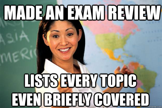 made an exam review lists every topic even briefly covered - made an exam review lists every topic even briefly covered  Unhelpful High School Teacher