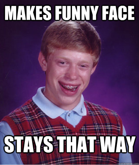 Makes funny face stays that way  Bad Luck Brian