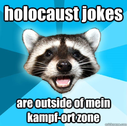 holocaust jokes are outside of mein kampf-ort zone - holocaust jokes are outside of mein kampf-ort zone  Lame Pun Coon