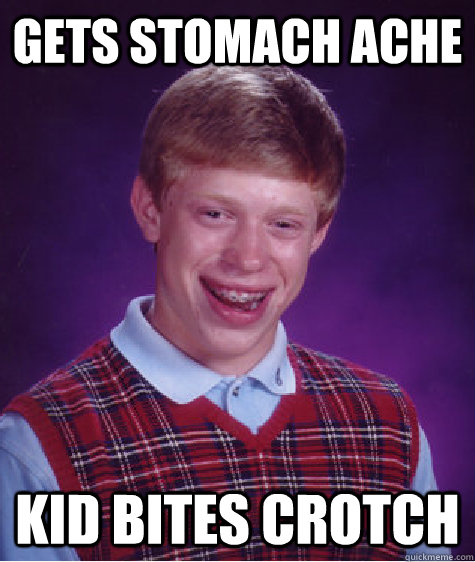 gets stomach ache kid bites crotch  Bad Luck Brian