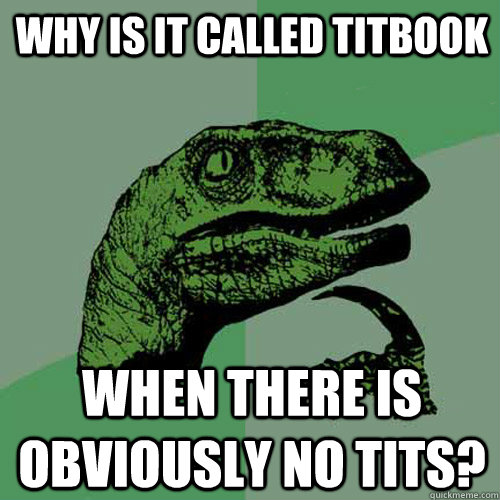 Why is it called titbook when there is obviously no tits? - Why is it called titbook when there is obviously no tits?  Philosoraptor