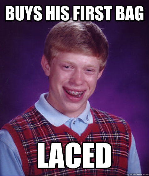 Buys his first bag laced  Bad Luck Brian