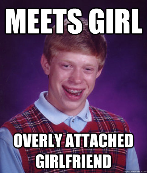 meets girl overly attached girlfriend  Bad Luck Brian