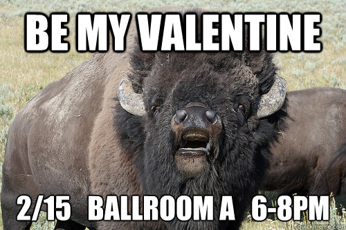 BE MY VALENTINE 2/15   Ballroom A   6-8pm  bison valentine