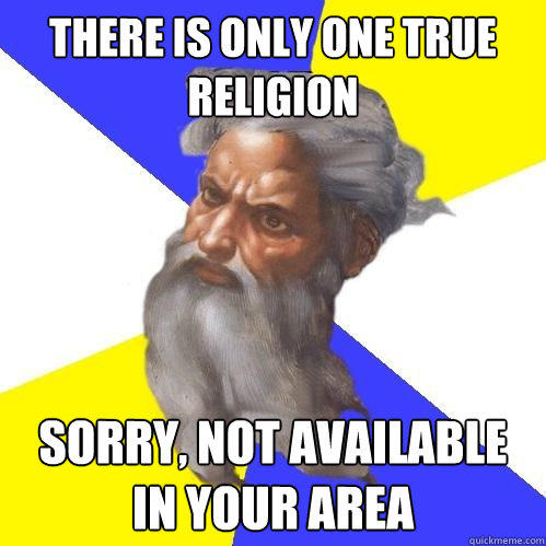 there is only one true religion sorry, not available in your area  