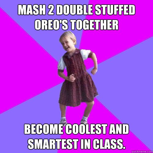 mash 2 double stuffed oreo's together become coolest and smartest in class. - mash 2 double stuffed oreo's together become coolest and smartest in class.  Socially awesome kindergartener