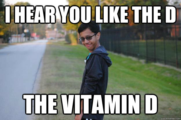 I hear you like the D The vitamin D - I hear you like the D The vitamin D  Creeper Kid