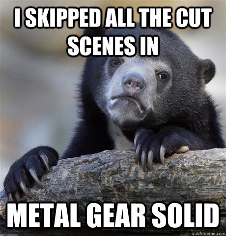 I skipped all the cut scenes in  Metal Gear Solid  Confession Bear