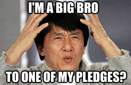 I'm a big bro to one of my pledges? - I'm a big bro to one of my pledges?  EPIC JACKIE CHAN