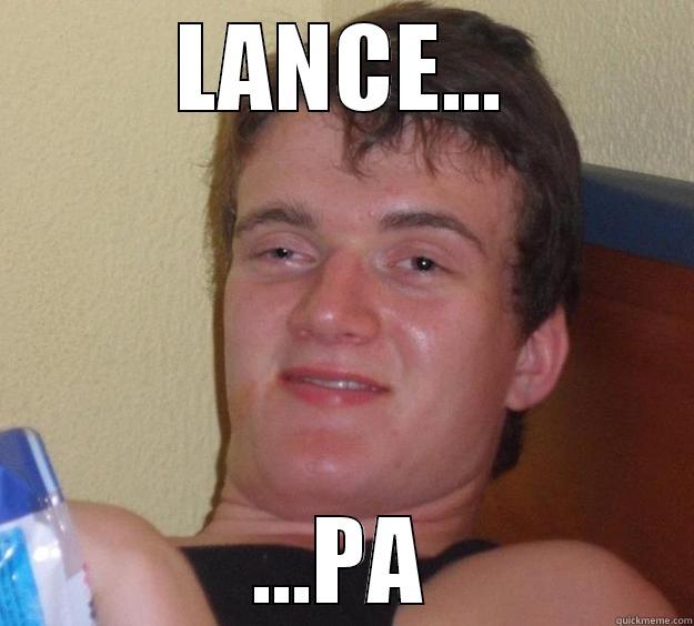 Right now - LANCE... ...PA 10 Guy