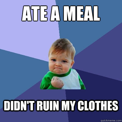 Ate A Meal Didn't ruin my clothes  Success Kid