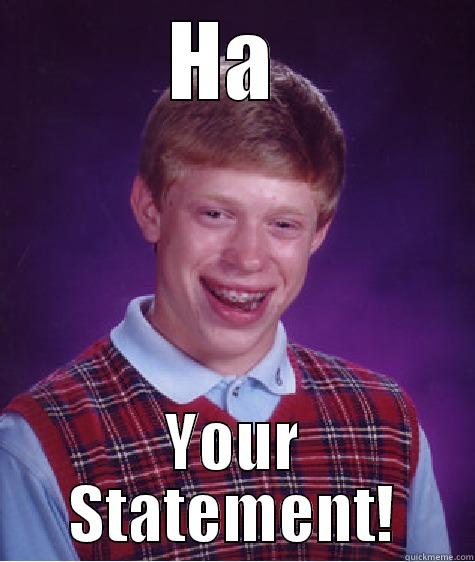 HA  YOUR STATEMENT! Bad Luck Brian