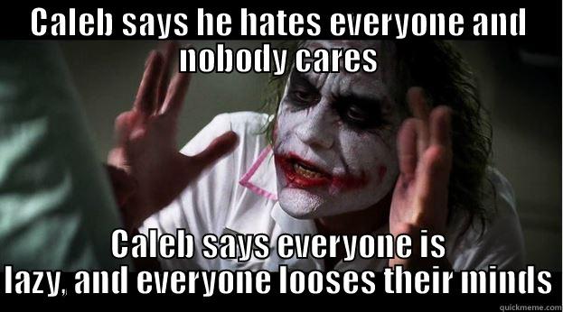 CALEB SAYS HE HATES EVERYONE AND NOBODY CARES CALEB SAYS EVERYONE IS LAZY, AND EVERYONE LOOSES THEIR MINDS Joker Mind Loss