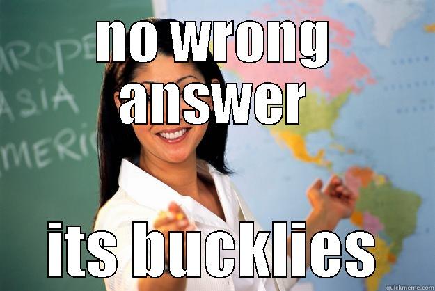 NO WRONG ANSWER ITS BUCKLIES Unhelpful High School Teacher