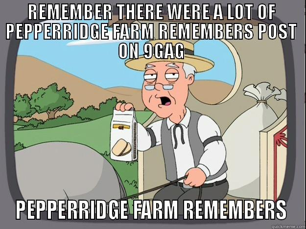 REMEMBER THERE WERE A LOT OF PEPPERRIDGE FARM REMEMBERS POST ON 9GAG PEPPERRIDGE FARM REMEMBERS Pepperidge Farm Remembers