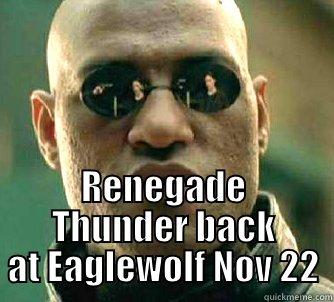 What if i told you... -  RENEGADE THUNDER BACK AT EAGLEWOLF NOV 22 Matrix Morpheus