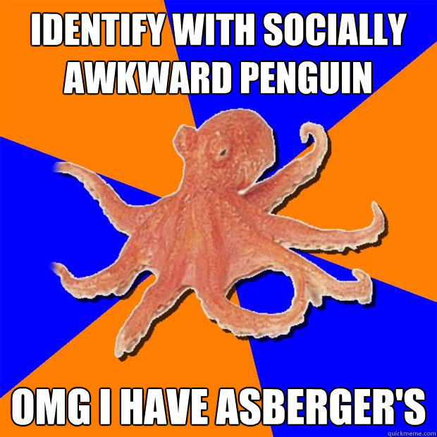 Identify with socially awkward penguin OMG I have Asberger's  Online Diagnosis Octopus