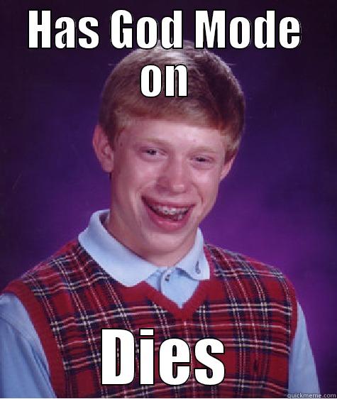 God Mode Fail - HAS GOD MODE ON DIES Bad Luck Brian