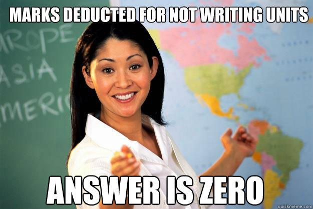 Marks deducted for not writing units Answer is zero - Marks deducted for not writing units Answer is zero  Unhelpful High School Teacher