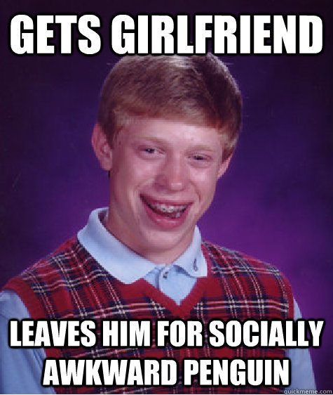 Gets girlfriend Leaves him for Socially Awkward Penguin  Bad Luck Brian