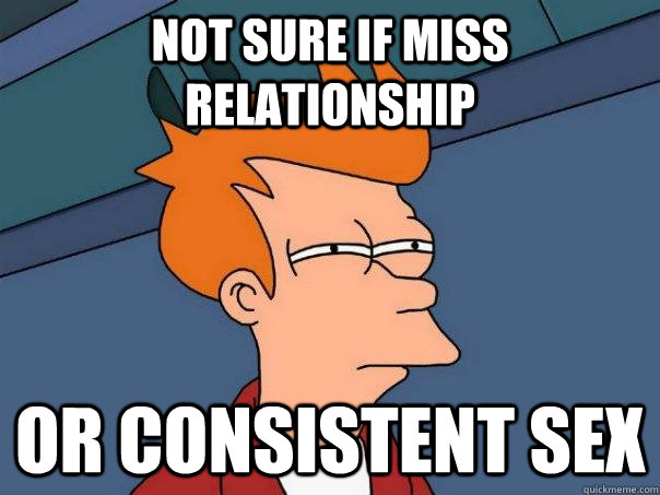 Not sure if miss relationship  or consistent sex  Futurama Fry