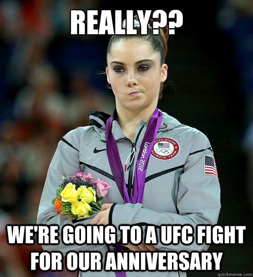 REALLY?? WE'RE GOING TO A UFC FIGHT FOR OUR ANNIVERSARY   McKayla Not Impressed