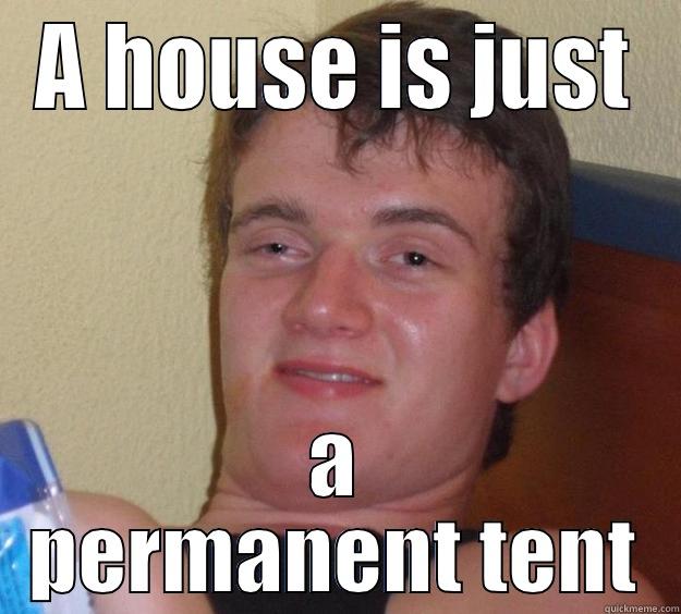 A HOUSE IS JUST A PERMANENT TENT 10 Guy