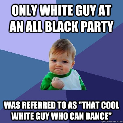 Only white guy at an all black party was referred to as 