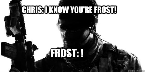 Chris: I know you're Frost! Frost: !   