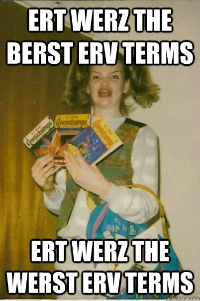 Ert werz the berst erv terms Ert werz the werst erv terms  BERKS