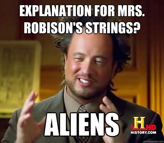 Explanation for Mrs. Robison's strings? ALIENS  Ancient Aliens