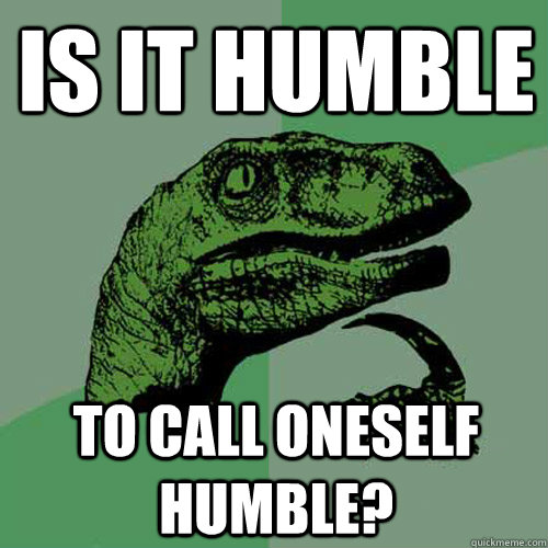 Is it humble To call oneself humble?  Philosoraptor