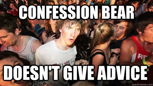 Confession bear doesn't give advice  Sudden Clarity Clarence