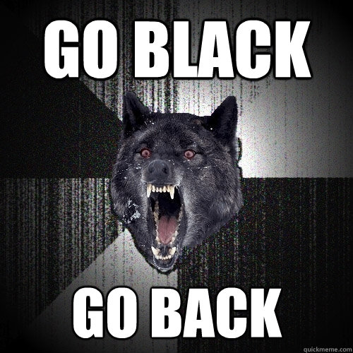 Go black Go back - Go black Go back  Insanity Wolf