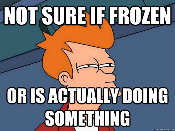 Not sure if frozen Or is actually doing something  Futurama Fry