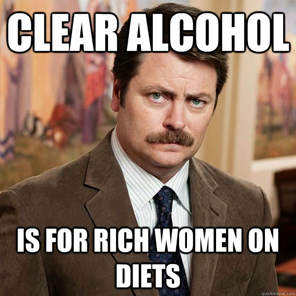 clear alcohol is for rich women on diets  