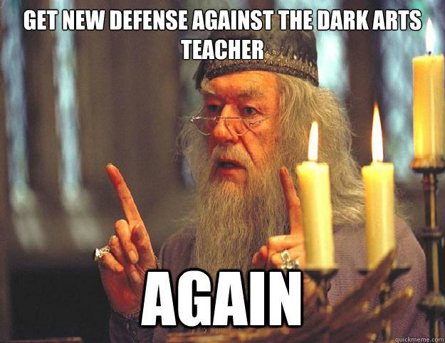 Get new defense against the dark arts teacher again - Get new defense against the dark arts teacher again  Dumbledore